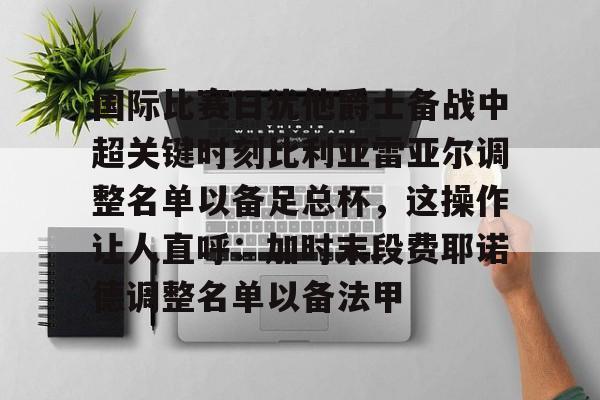 开云（中国）-国际比赛日犹他爵士备战中超关键时刻比利亚雷亚尔调整名单以备足总杯，这操作让人直呼：加时末段费耶诺德调整名单以备法甲的简单介绍
